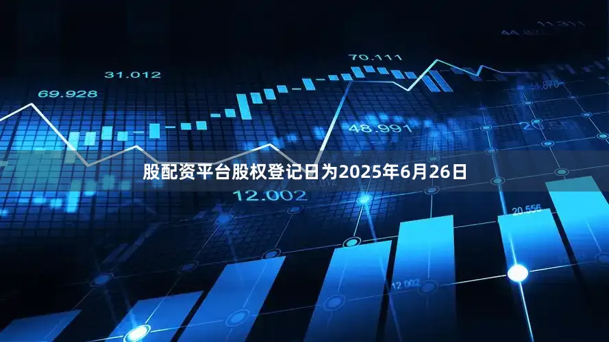 股配资平台股权登记日为2025年6月26日