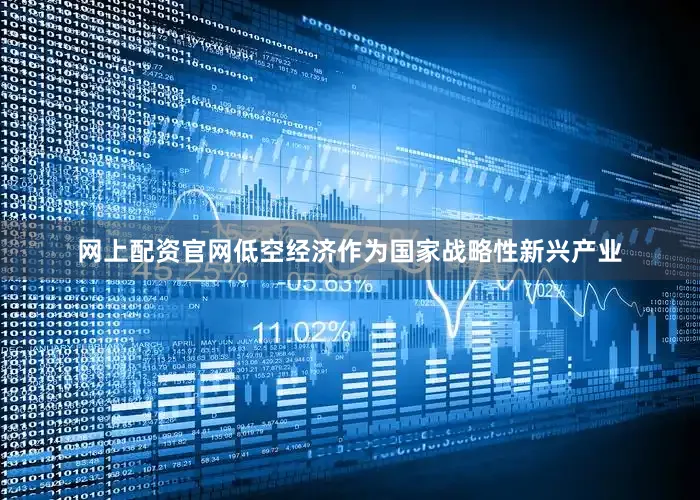 网上配资官网低空经济作为国家战略性新兴产业