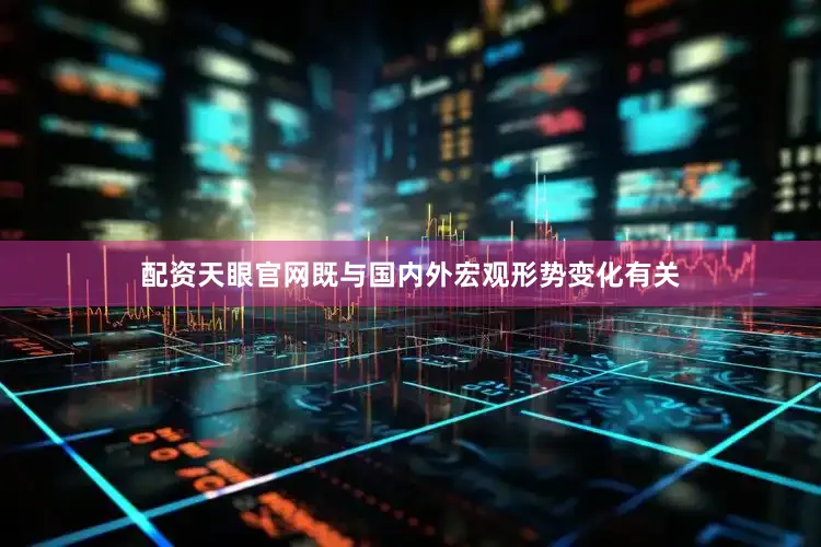 配资天眼官网既与国内外宏观形势变化有关