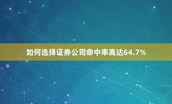 如何选择证券公司命中率高达64.7%
