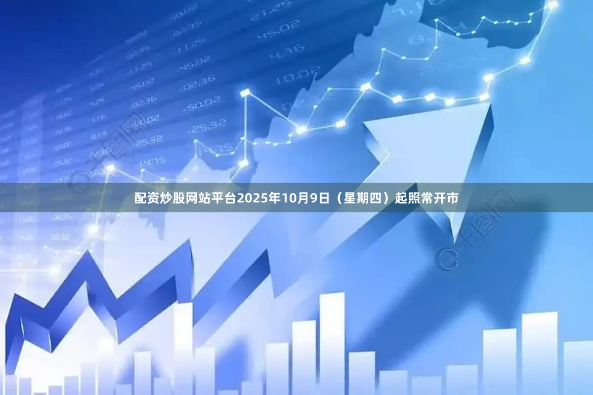 配资炒股网站平台2025年10月9日（星期四）起照常开市