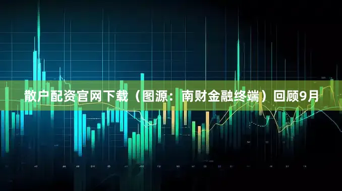 散户配资官网下载（图源：南财金融终端）回顾9月
