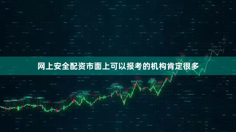 网上安全配资市面上可以报考的机构肯定很多